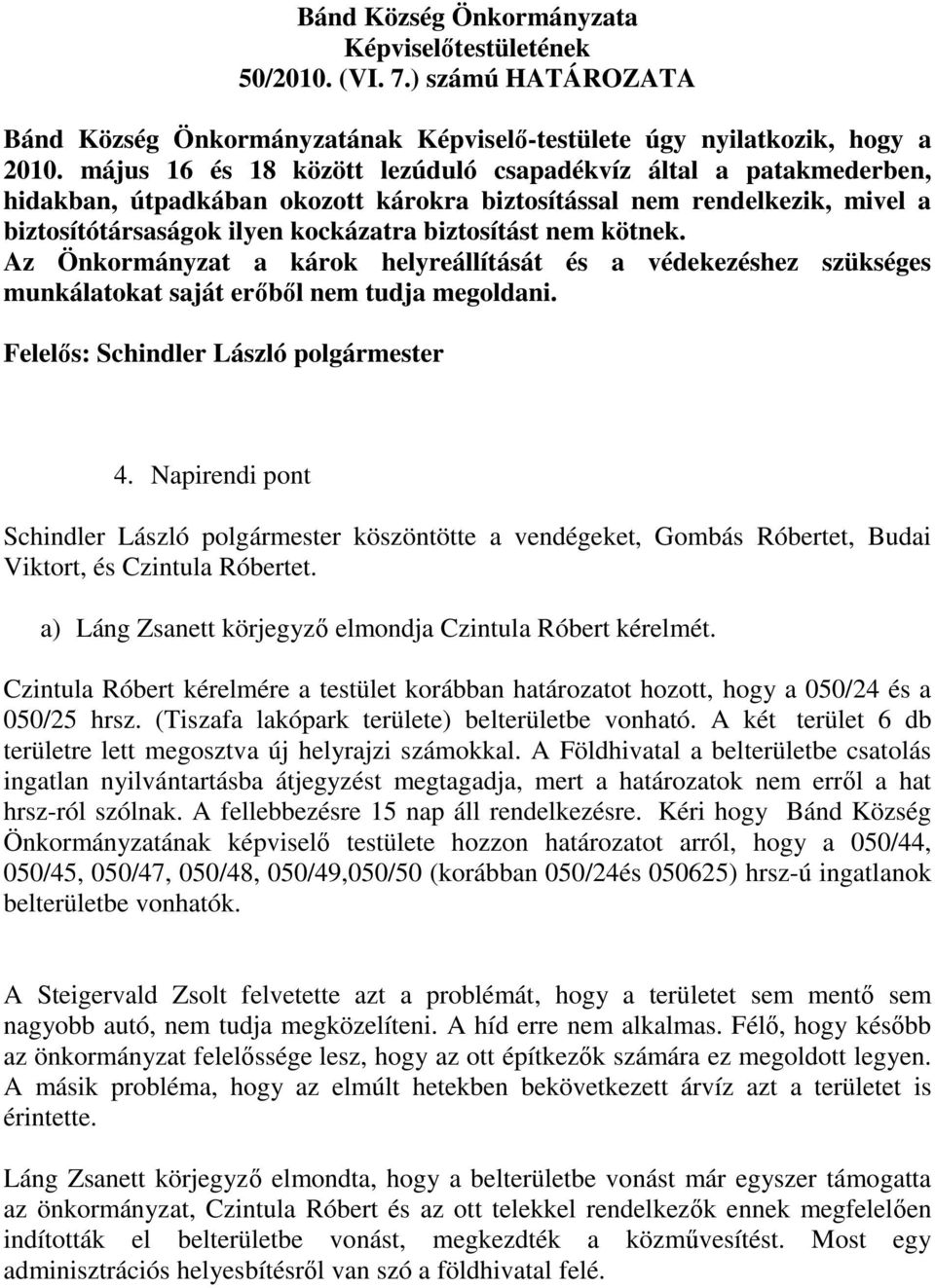 kötnek. Az Önkormányzat a károk helyreállítását és a védekezéshez szükséges munkálatokat saját erıbıl nem tudja megoldani. Felelıs: Schindler László polgármester 4.