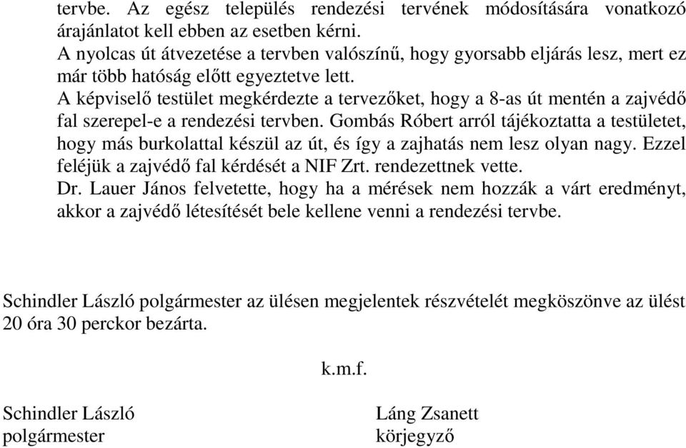 A képviselı testület megkérdezte a tervezıket, hogy a 8-as út mentén a zajvédı fal szerepel-e a rendezési tervben.