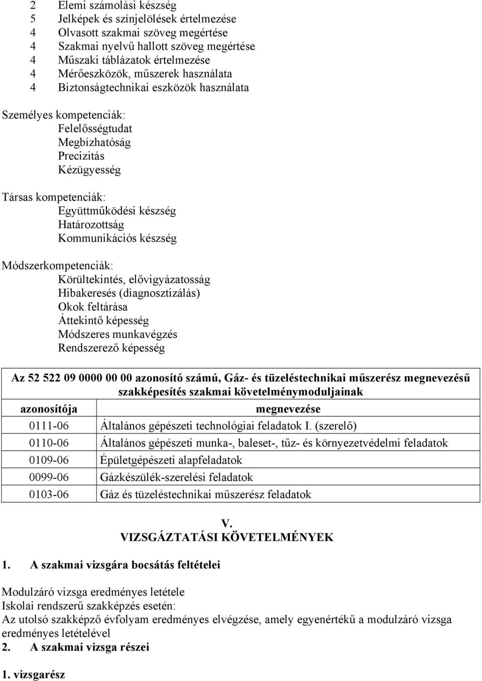 Kommunikációs készség Módszerkompetenciák: Körültekintés, elővigyázatosság Hibakeresés (diagnosztizálás) Okok feltárása Áttekintő képesség Módszeres munkavégzés Rendszerező képesség Az 52 522 09 0000