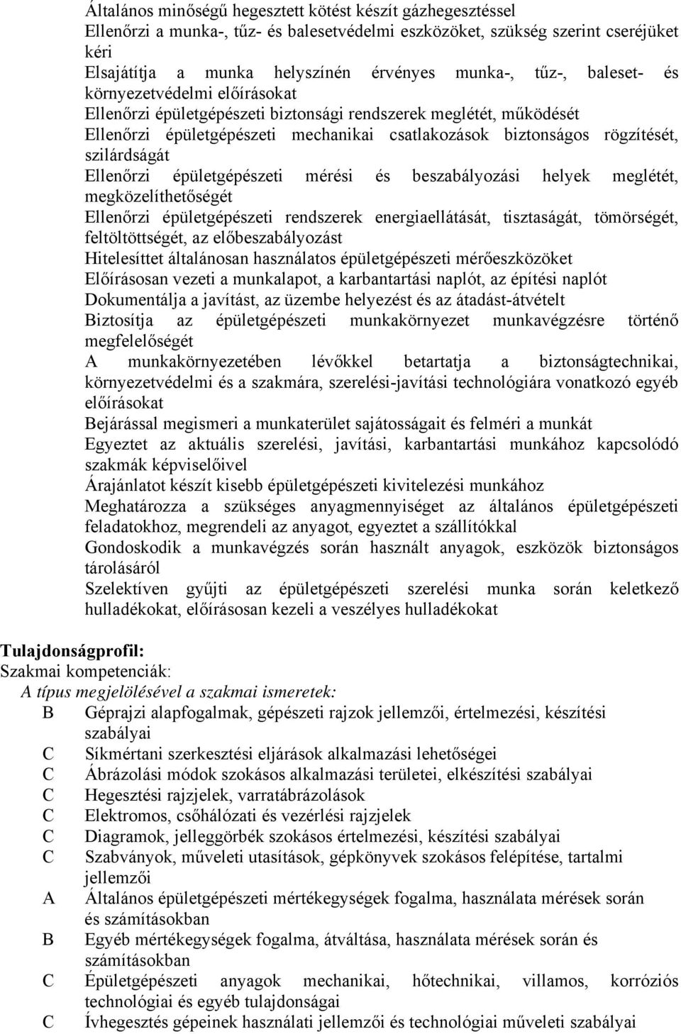 szilárdságát Ellenőrzi épületgépészeti mérési és beszabályozási helyek meglétét, megközelíthetőségét Ellenőrzi épületgépészeti rendszerek energiaellátását, tisztaságát, tömörségét, feltöltöttségét,