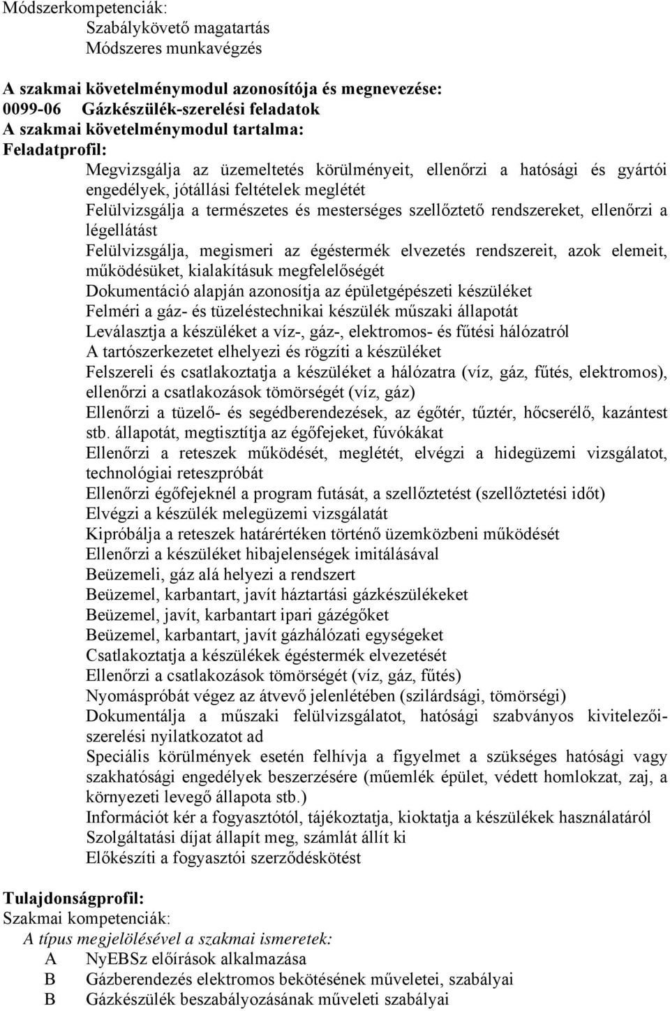 rendszereket, ellenőrzi a légellátást Felülvizsgálja, megismeri az égéstermék elvezetés rendszereit, azok elemeit, működésüket, kialakításuk megfelelőségét Dokumentáció alapján azonosítja az