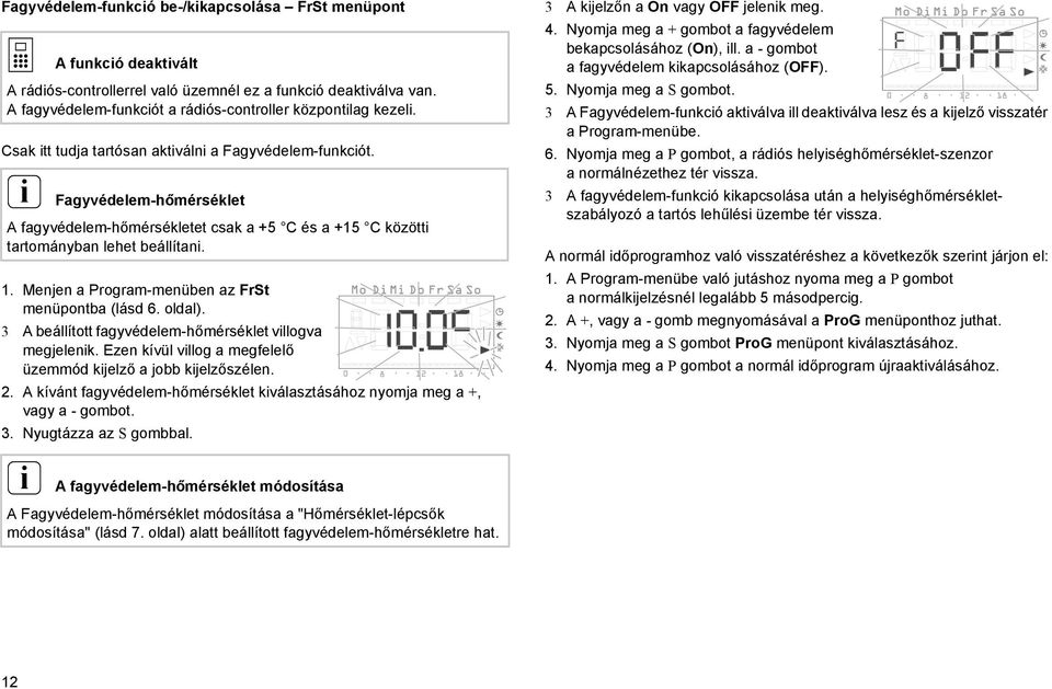 Menjen a Program-menüben az FrSt menüpontba (lásd 6. oldal). 3 A beállított fagyvédelem-hőmérséklet vllogva megjelenk. Ezen kívül vllog a megfelelő üzemmód kjelző a jobb kjelzőszélen. 2.