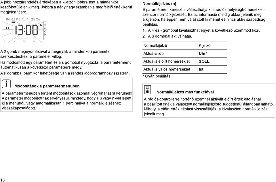 Ha módosított egy paramétert és a s gombbal nyugtázta, a paramétermenü automatkusan a következő paraméterre megy. A P gombbal bármkor lehetősége van a rendes dőprogramhozvsszatérn.