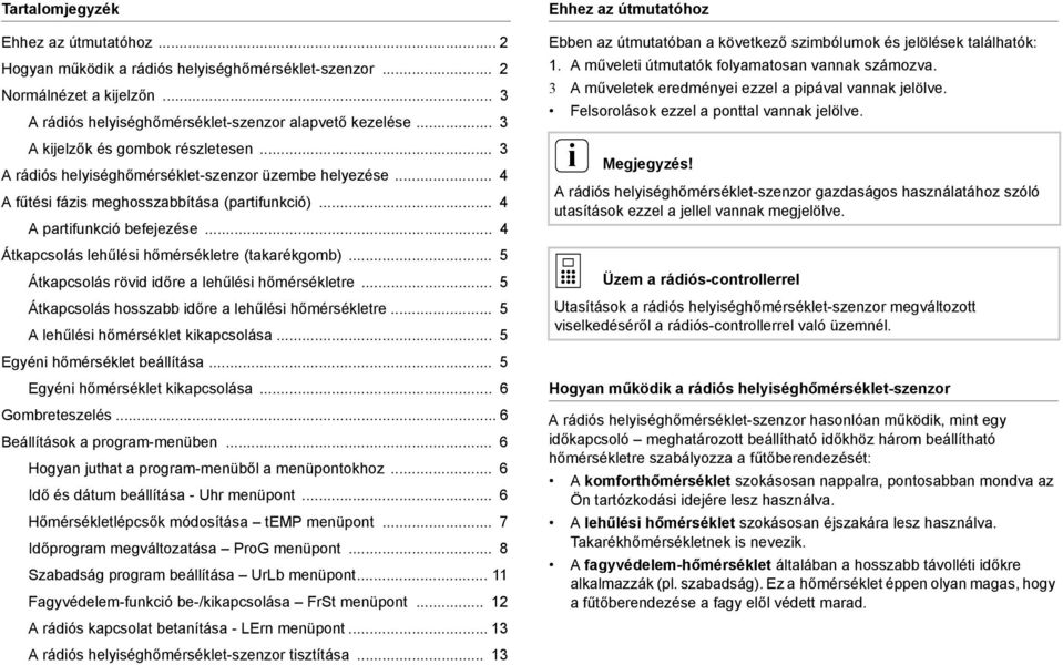 .. 4 Átkapcsolás lehűlés hőmérsékletre (takarékgomb)... 5 Átkapcsolás rövd dőre a lehűlés hőmérsékletre... 5 Átkapcsolás hosszabb dőre a lehűlés hőmérsékletre... 5 A lehűlés hőmérséklet kkapcsolása.