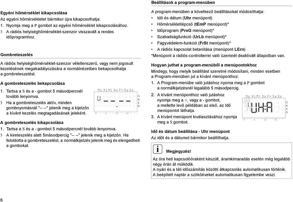 Gombreteszelés A rádós helységhőmérséklet-szenzor véletlenszerű, vagy nem jogosult kezelésének megakadályozására a normálnézetben bekapcsolhatja a gombreteszelést. A gombreteszelés bekapcsolása 1.