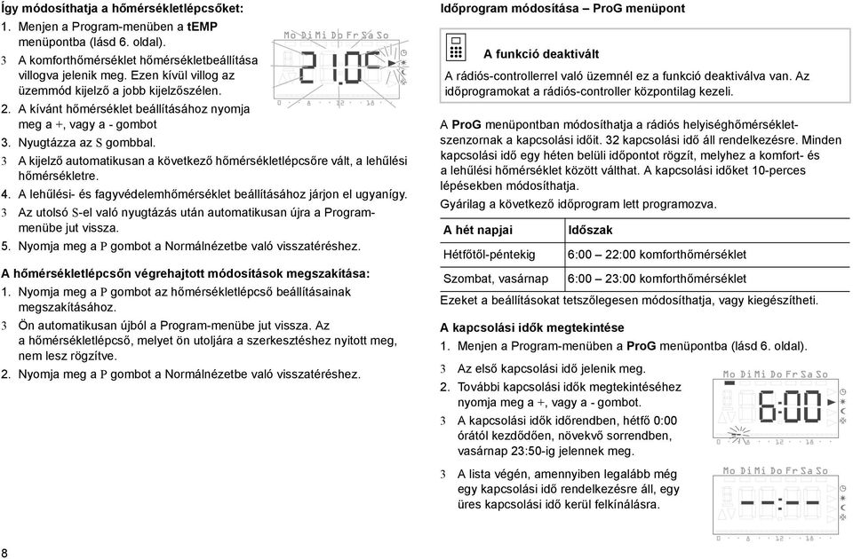 3 A kjelző automatkusan a következő hőmérsékletlépcsőre vált, a lehűlés hőmérsékletre. 4. A lehűlés- és fagyvédelemhőmérséklet beállításához járjon el ugyanígy.