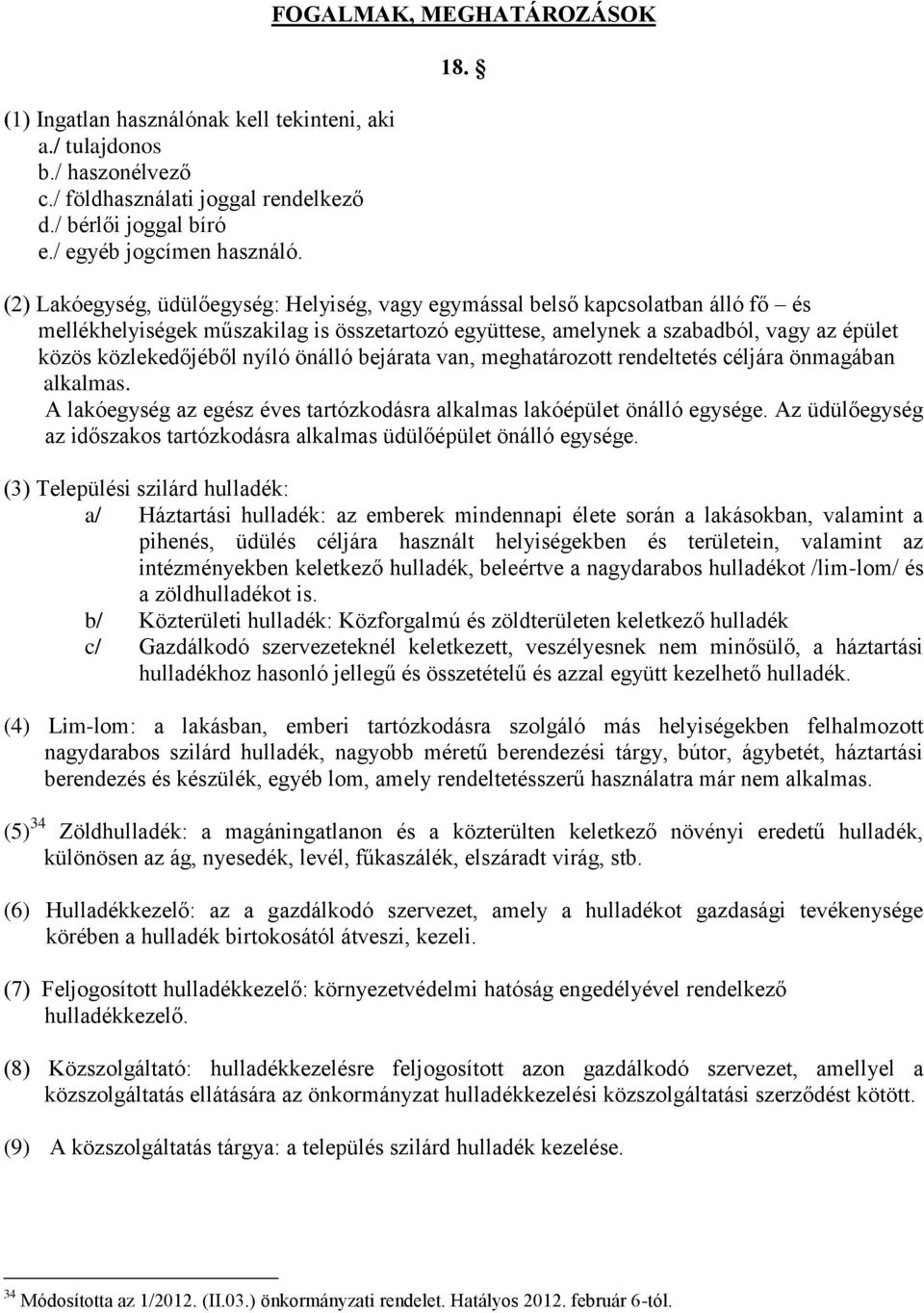 nyíló önálló bejárata van, meghatározott rendeltetés céljára önmagában alkalmas. A lakóegység az egész éves tartózkodásra alkalmas lakóépület önálló egysége.