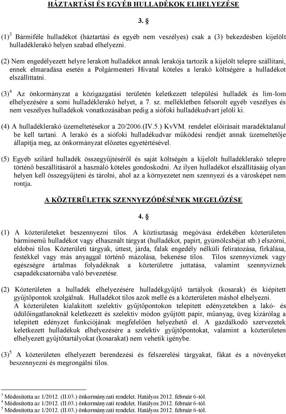 elszállíttatni. (3) 4 Az önkormányzat a közigazgatási területén keletkezett települési hulladék és lim-lom elhelyezésére a somi hulladéklerakó helyet, a 7. sz.