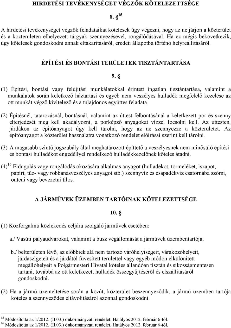 Ha ez mégis bekövetkezik, úgy kötelesek gondoskodni annak eltakarításáról, eredeti állapotba történő helyreállításáról. ÉPÍTÉSI ÉS BONTÁSI TERÜLETEK TISZTÁNTARTÁSA 9.