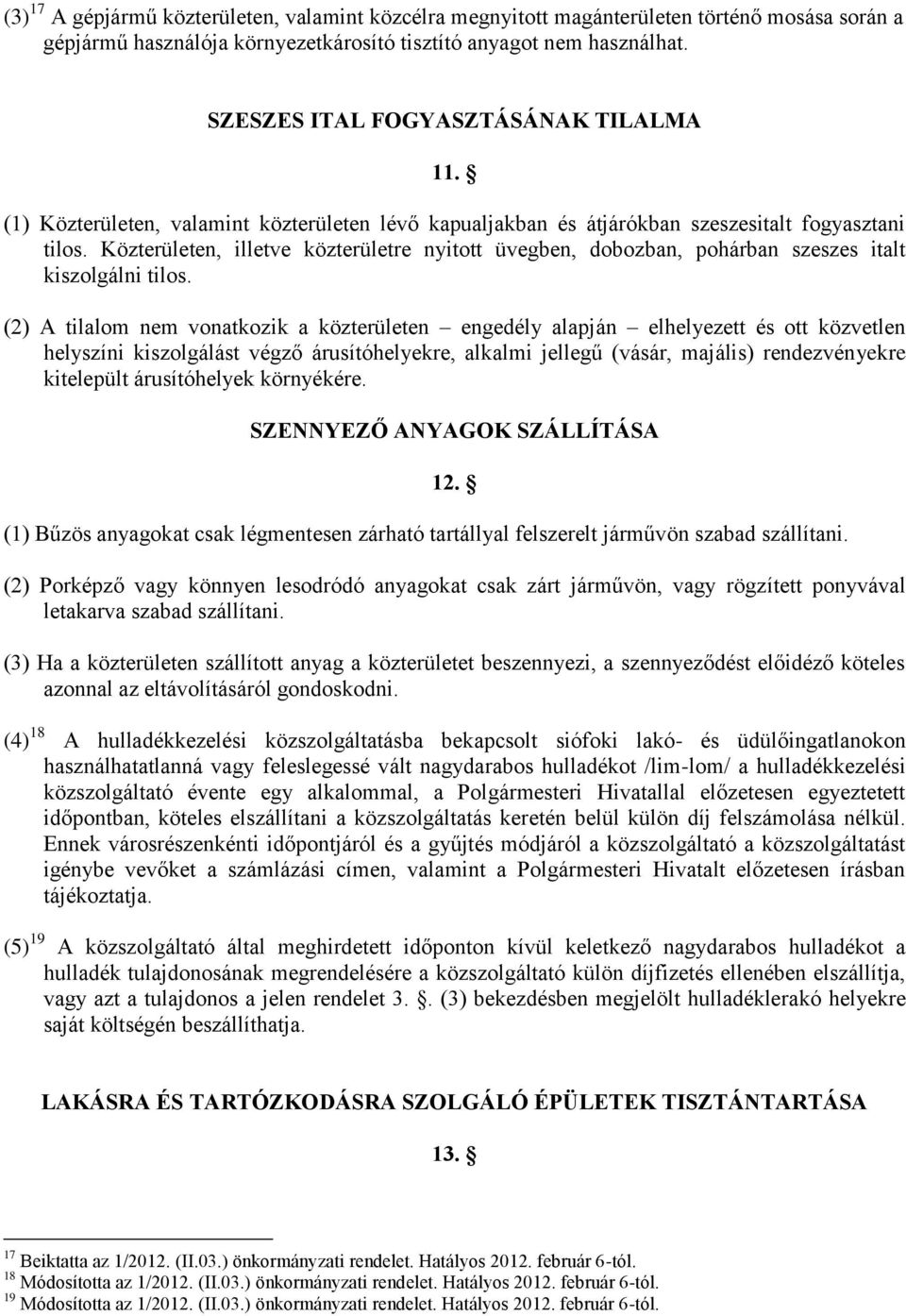 Közterületen, illetve közterületre nyitott üvegben, dobozban, pohárban szeszes italt kiszolgálni tilos.