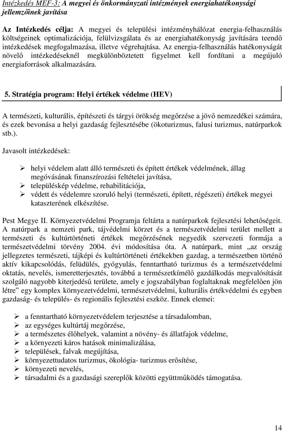 Az energia-felhasználás hatékonyságát növelő intézkedéseknél megkülönböztetett figyelmet kell fordítani a megújuló energiaforrások alkalmazására. 5.