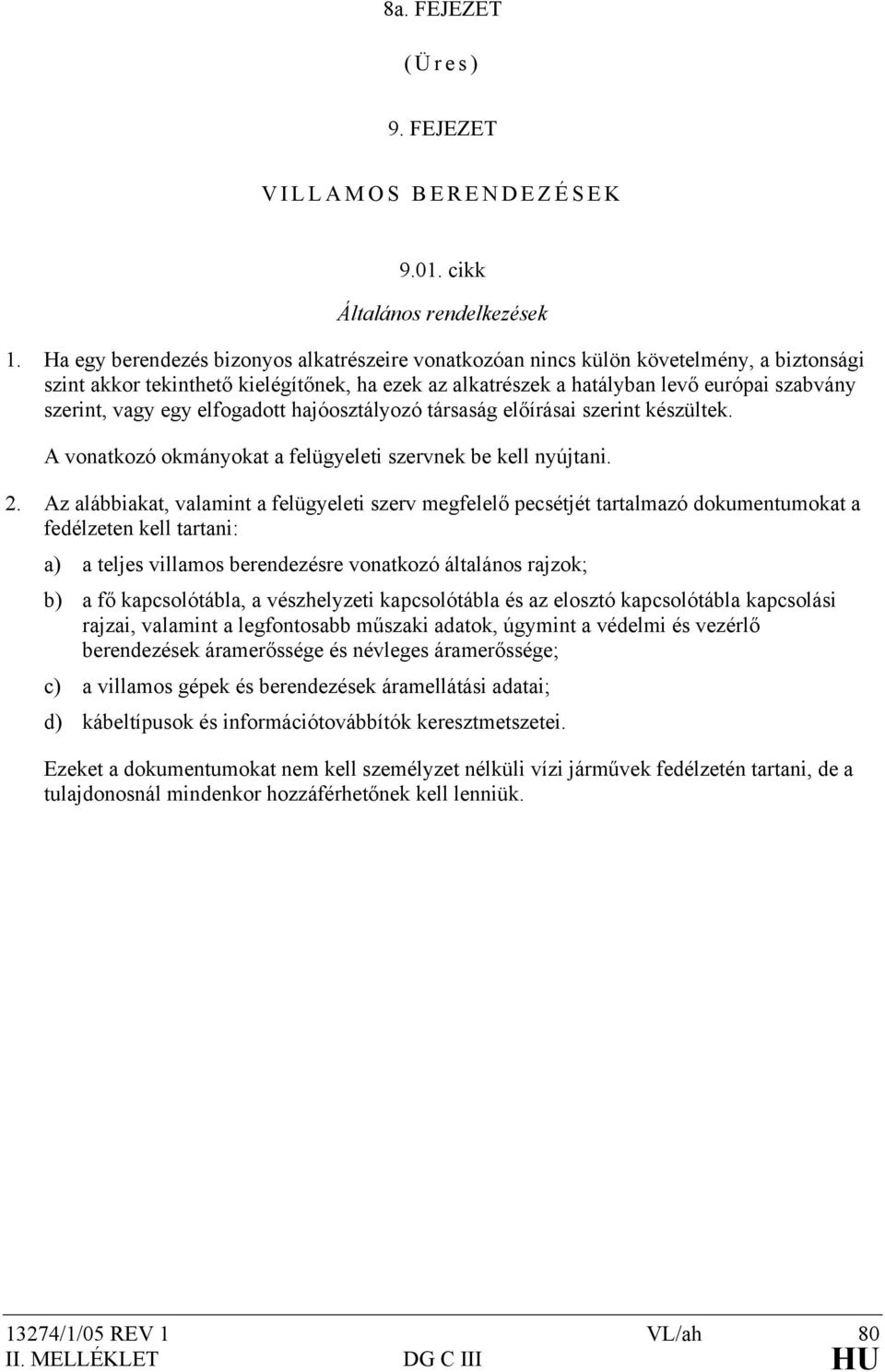 egy elfogadott hajóosztályozó társaság előírásai szerint készültek. A vonatkozó okmányokat a felügyeleti szervnek be kell nyújtani. 2.