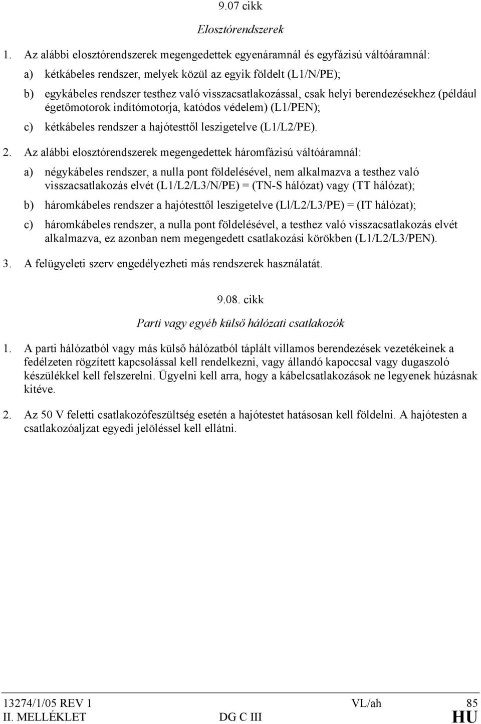 visszacsatlakozással, csak helyi berendezésekhez (például égetőmotorok indítómotorja, katódos védelem) (L1/PEN); c) kétkábeles rendszer a hajótesttől leszigetelve (L1/L2/PE). 2.