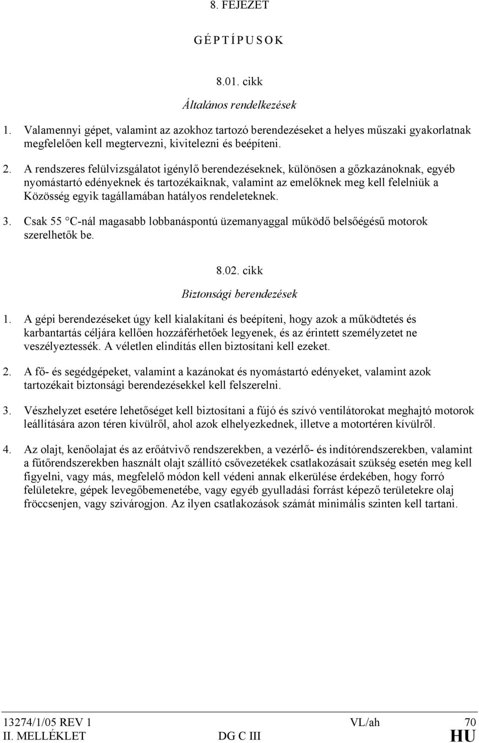 A rendszeres felülvizsgálatot igénylő berendezéseknek, különösen a gőzkazánoknak, egyéb nyomástartó edényeknek és tartozékaiknak, valamint az emelőknek meg kell felelniük a Közösség egyik