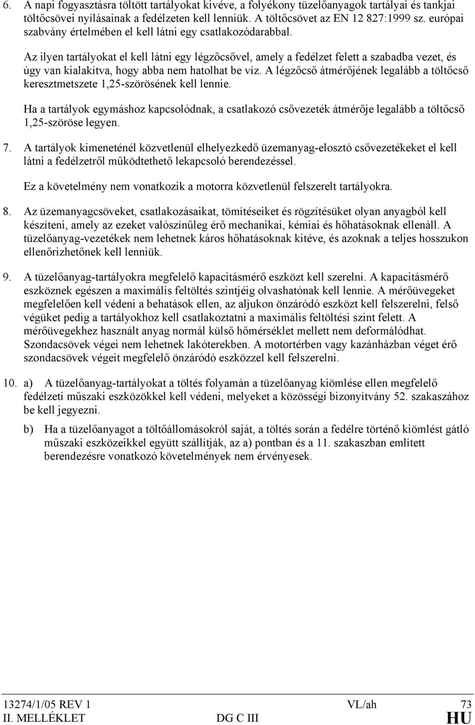 Az ilyen tartályokat el kell látni egy légzőcsővel, amely a fedélzet felett a szabadba vezet, és úgy van kialakítva, hogy abba nem hatolhat be víz.