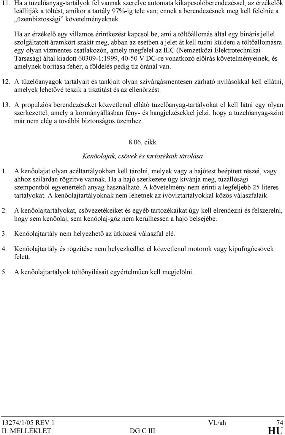 Ha az érzékelő egy villamos érintkezést kapcsol be, ami a töltőállomás által egy bináris jellel szolgáltatott áramkört szakít meg, abban az esetben a jelet át kell tudni küldeni a töltőállomásra egy