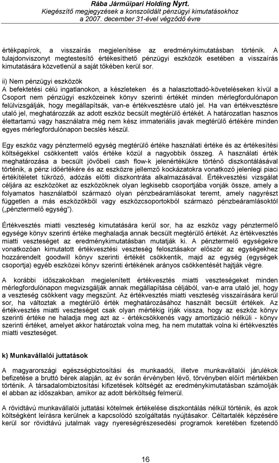 ii) Nem pénzügyi eszközök A befektetési célú ingatlanokon, a készleteken és a halasztottadó-követeléseken kívül a Csoport nem pénzügyi eszközeinek könyv szerinti értékét minden mérlegfordulónapon