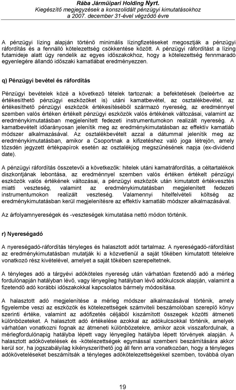 q) Pénzügyi bevétel és ráfordítás Pénzügyi bevételek közé a következő tételek tartoznak: a befektetések (beleértve az értékesíthető pénzügyi eszközöket is) utáni kamatbevétel, az osztalékbevétel, az