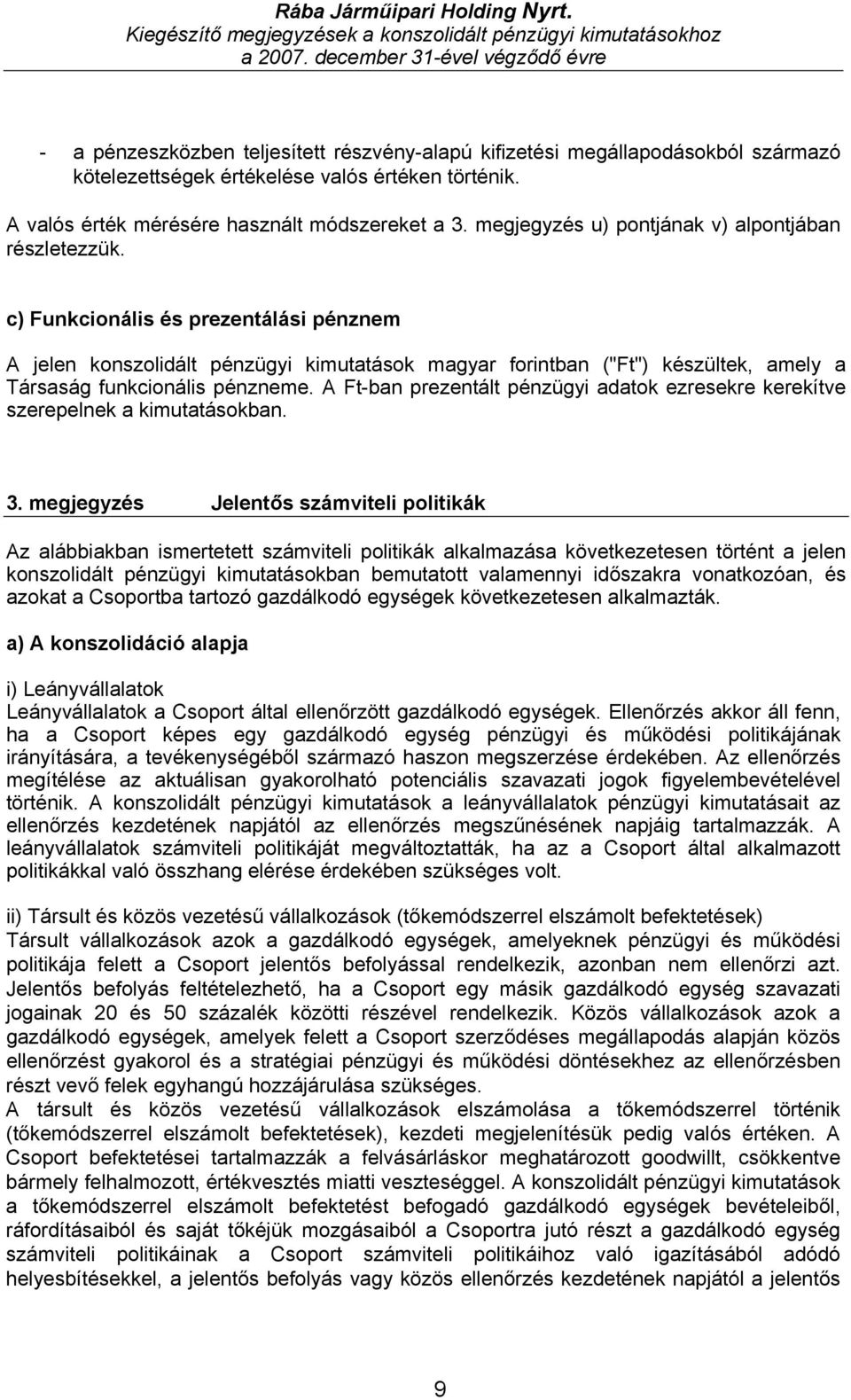 c) Funkcionális és prezentálási pénznem A jelen konszolidált pénzügyi kimutatások magyar forintban ("Ft") készültek, amely a Társaság funkcionális pénzneme.