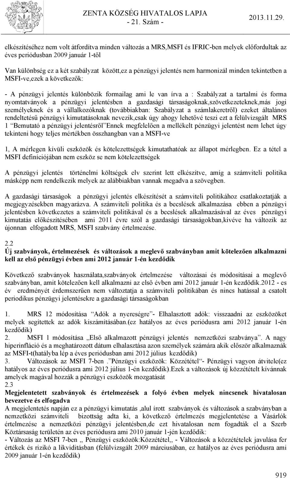 gazdasági társaságoknak,szövetkezeteknek,más jogi személyeknek és a vállalkozóknak (továbbiakban: Szabályzat a számlakeretről) ezeket általános rendeltetésű pénzügyi kimutatásoknak nevezik,csak úgy