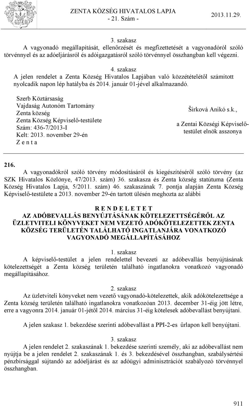 Szerb Köztársaság Vajdaság Autonóm Tartomány Zenta község Zenta Község Képviselő-testülete Szám: 436-7/2013-I Kelt: 2013. november 29-én Z e n t a Širková Anikó s.k., a Zentai Községi Képviselőtestület elnök asszonya 216.