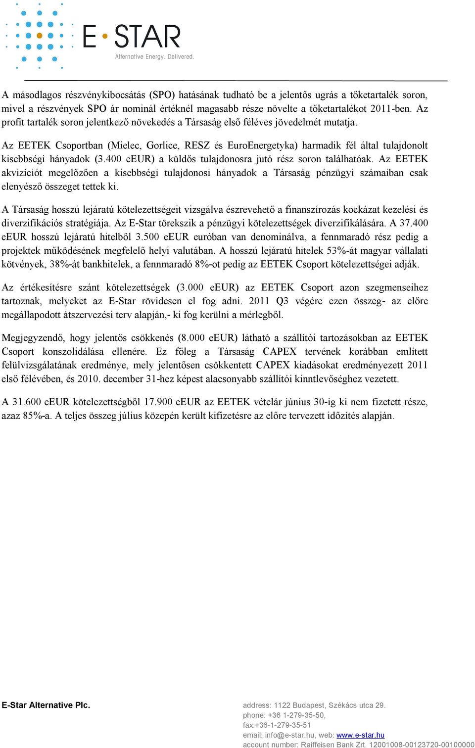 Az EETEK Csoportban (Mielec, Gorlice, RESZ és EuroEnergetyka) harmadik fél által tulajdonolt kisebbségi hányadok (3.400 eeur) a küldős tulajdonosra jutó rész soron találhatóak.