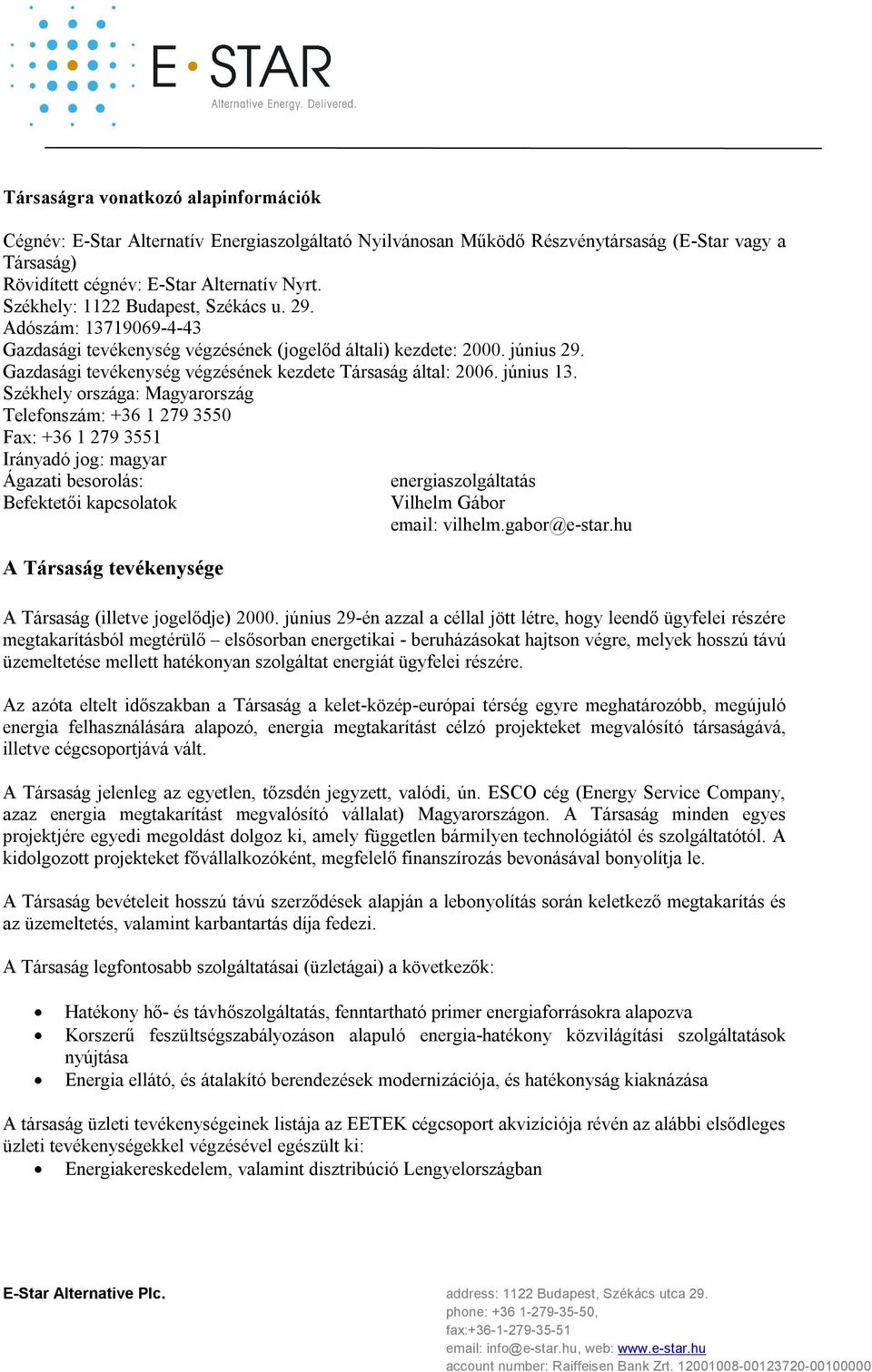 Gazdasági tevékenység végzésének kezdete Társaság által: 2006. június 13.