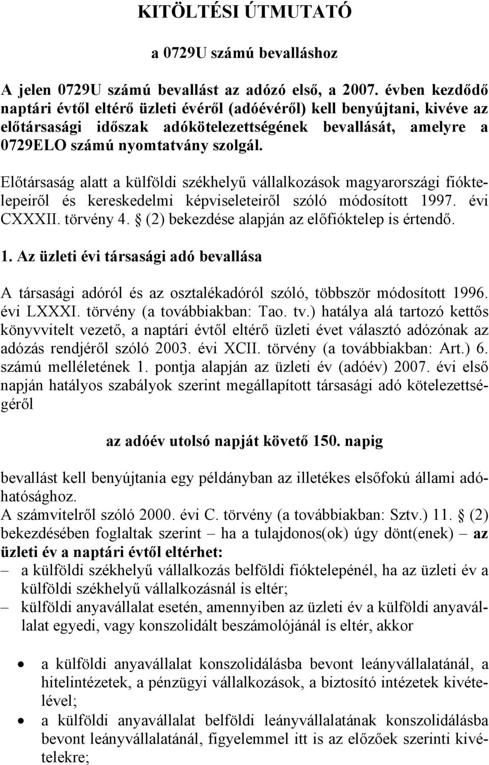 Előtársaság alatt a külföldi székhelyű vállalkozások magyarországi fióktelepeiről és kereskedelmi képviseleteiről szóló módosított 1997. évi CXXXII. törvény 4.