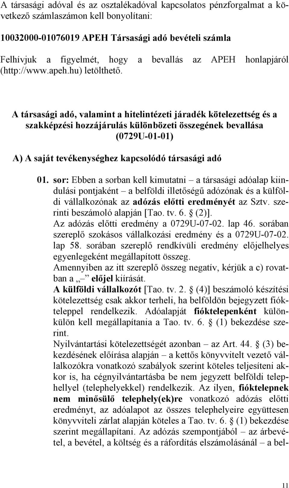 A társasági adó, valamint a hitelintézeti járadék kötelezettség és a szakképzési hozzájárulás különbözeti összegének bevallása (0729U-01-01) A) A saját tevékenységhez kapcsolódó társasági adó 01.