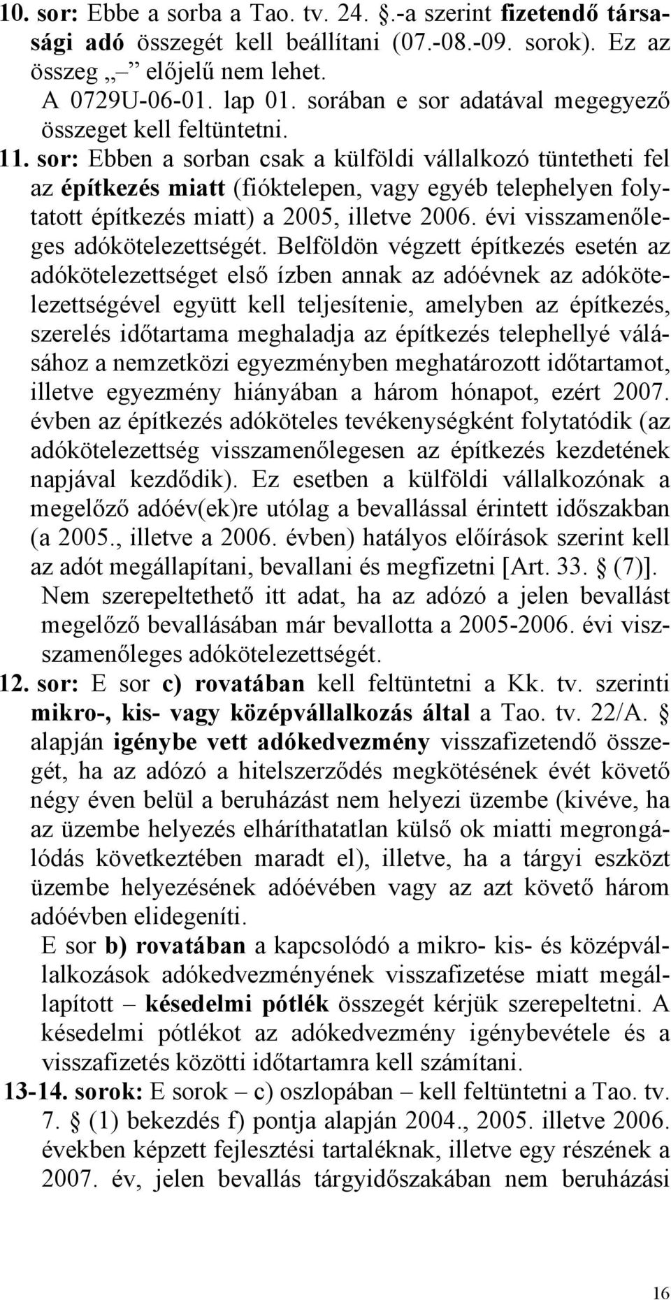 sor: Ebben a sorban csak a külföldi vállalkozó tüntetheti fel az építkezés miatt (fióktelepen, vagy egyéb telephelyen folytatott építkezés miatt) a 2005, illetve 2006.