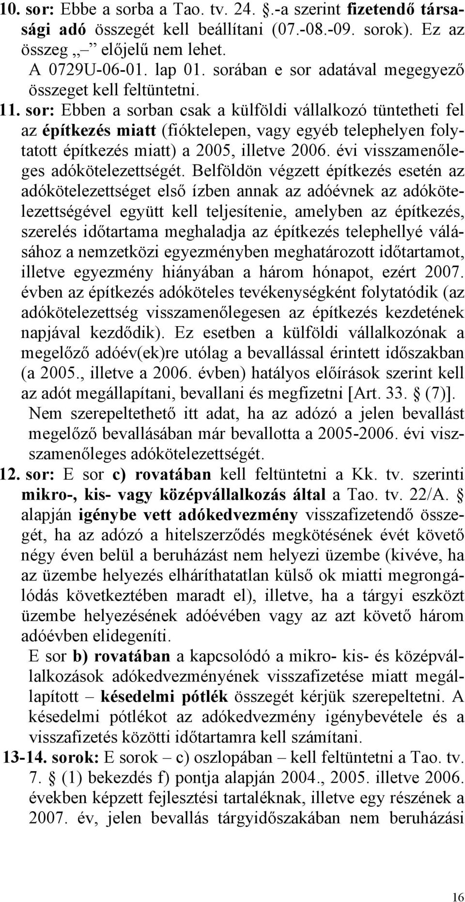 sor: Ebben a sorban csak a külföldi vállalkozó tüntetheti fel az építkezés miatt (fióktelepen, vagy egyéb telephelyen folytatott építkezés miatt) a 2005, illetve 2006.