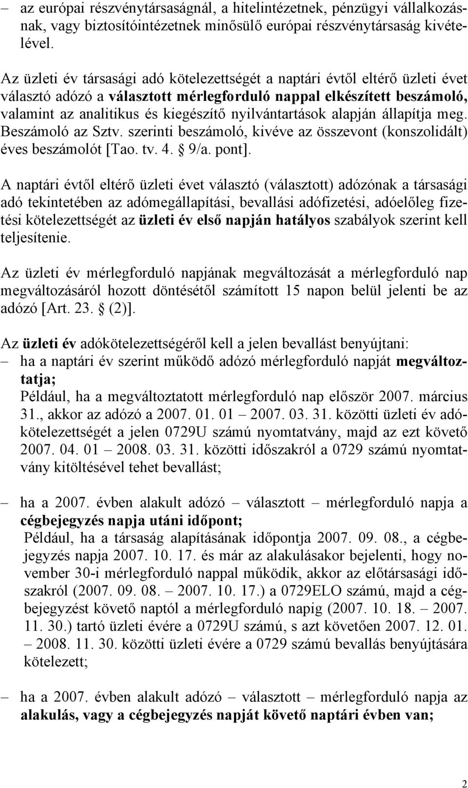 nyilvántartások alapján állapítja meg. Beszámoló az Sztv. szerinti beszámoló, kivéve az összevont (konszolidált) éves beszámolót [Tao. tv. 4. 9/a. pont].