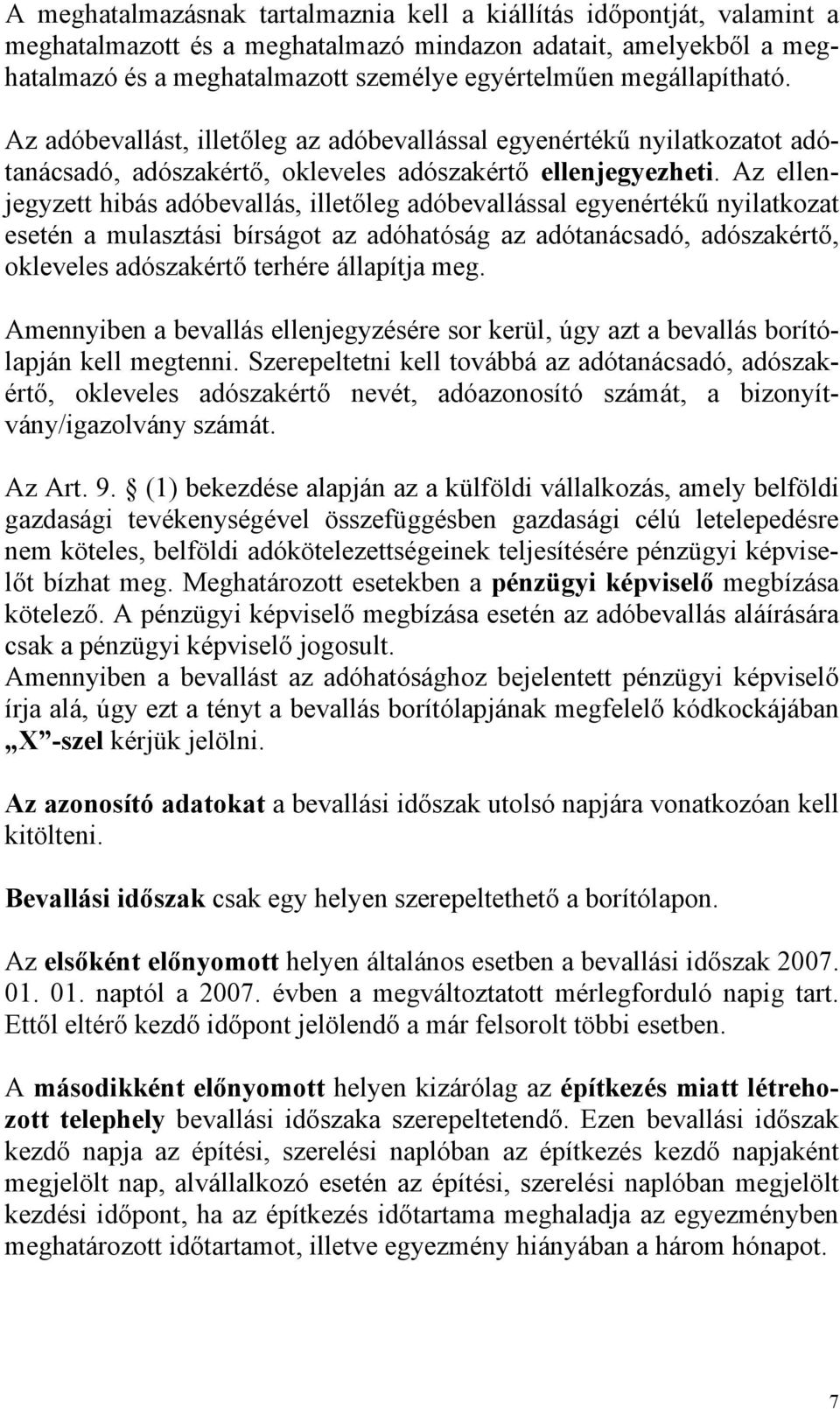 Az ellenjegyzett hibás adóbevallás, illetőleg adóbevallással egyenértékű nyilatkozat esetén a mulasztási bírságot az adóhatóság az adótanácsadó, adószakértő, okleveles adószakértő terhére állapítja