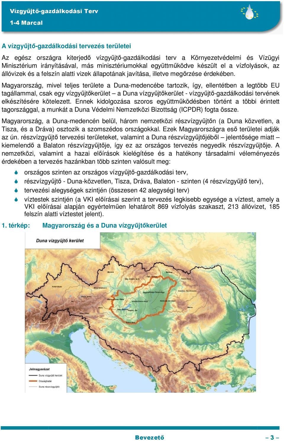 Magyarország, mivel teljes területe a Duna-medencébe tartozik, így, ellentétben a legtöbb EU tagállammal, csak egy vízgyőjtıkerület a Duna vízgyőjtıkerület - vízgyőjtı-gazdálkodási tervének