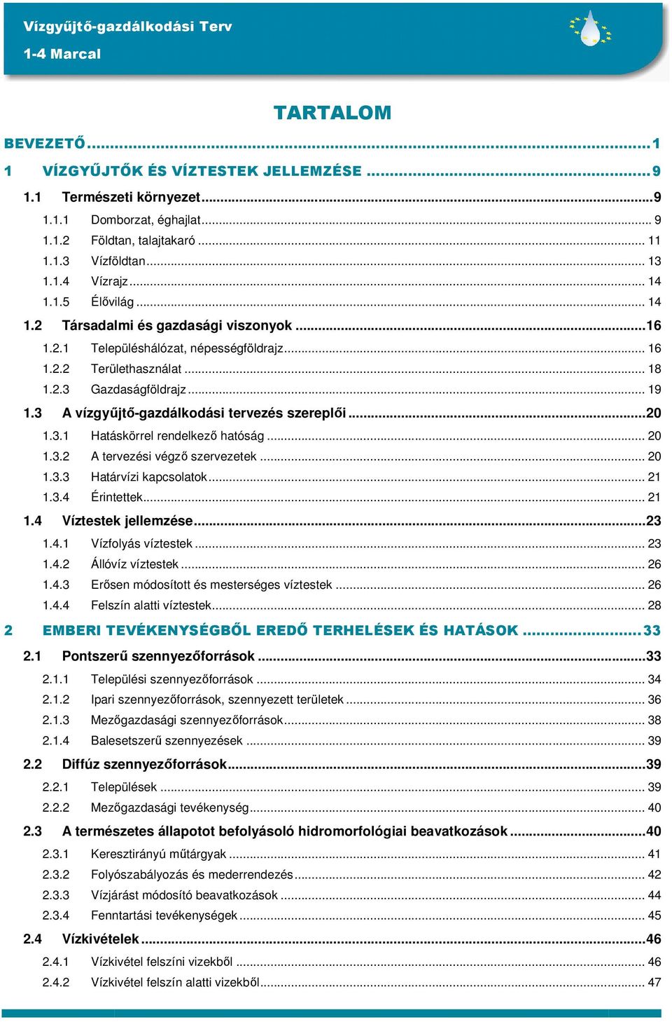 3 A vízgyőjtı-gazdálkodási tervezés szereplıi...20 1.3.1 Hatáskörrel rendelkezı hatóság... 20 1.3.2 A tervezési végzı szervezetek... 20 1.3.3 Határvízi kapcsolatok... 21 1.3.4 Érintettek... 21 1.4 Víztestek jellemzése.