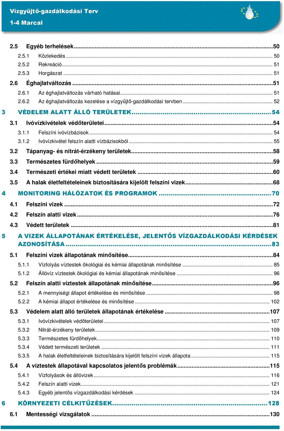 2 Tápanyag- és nitrát-érzékeny területek...58 3.3 Természetes fürdıhelyek...59 3.4 Természeti értékei miatt védett területek...60 3.5 A halak életfeltételeinek biztosítására kijelölt felszíni vizek.