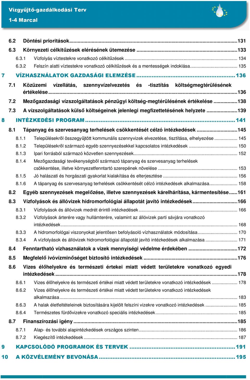 ..138 7.3 A vízszolgáltatások külsı költségeinek jelenlegi megfizettetésének helyzete...139 8 INTÉZKEDÉSI PROGRAM...141 8.1 Tápanyag és szervesanyag terhelések csökkentését célzó intézkedések...145 8.