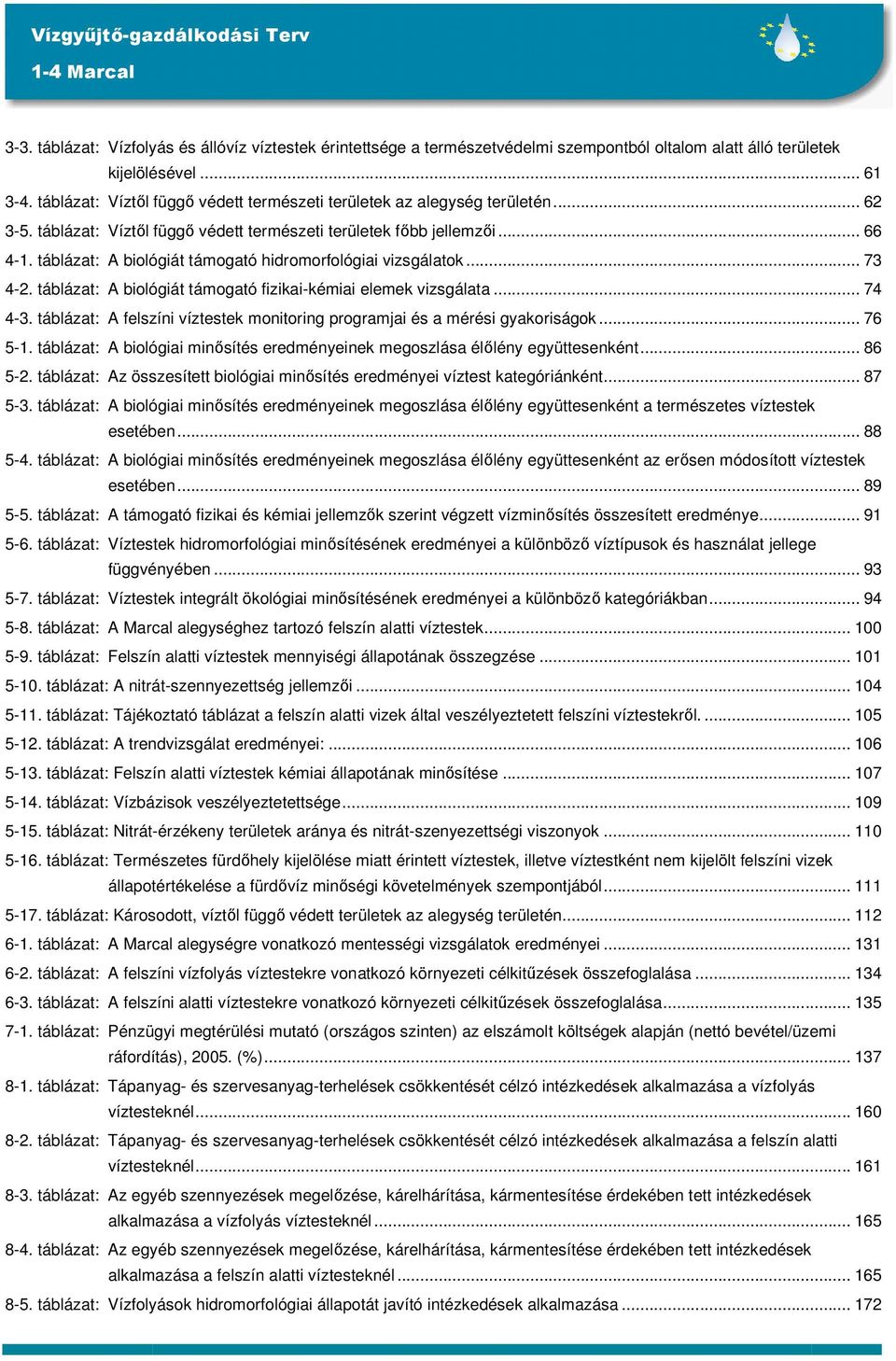 táblázat: A biológiát támogató hidromorfológiai vizsgálatok... 73 4-2. táblázat: A biológiát támogató fizikai-kémiai elemek vizsgálata... 74 4-3.