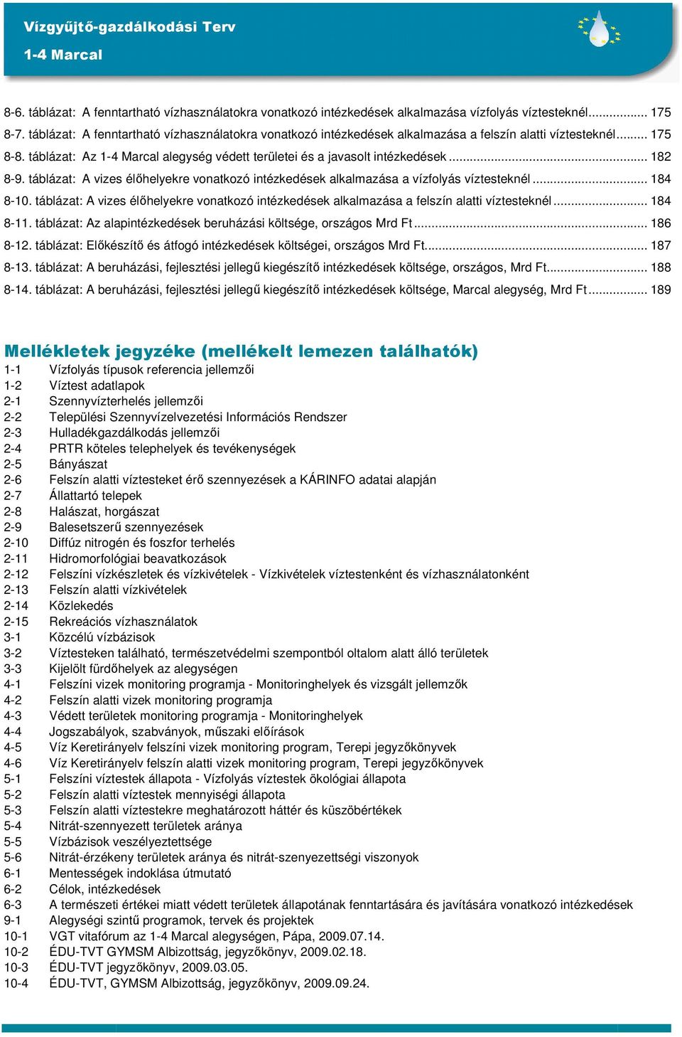 táblázat: A vizes élıhelyekre vonatkozó intézkedések alkalmazása a vízfolyás víztesteknél... 184 8-10. táblázat: A vizes élıhelyekre vonatkozó intézkedések alkalmazása a felszín alatti víztesteknél.