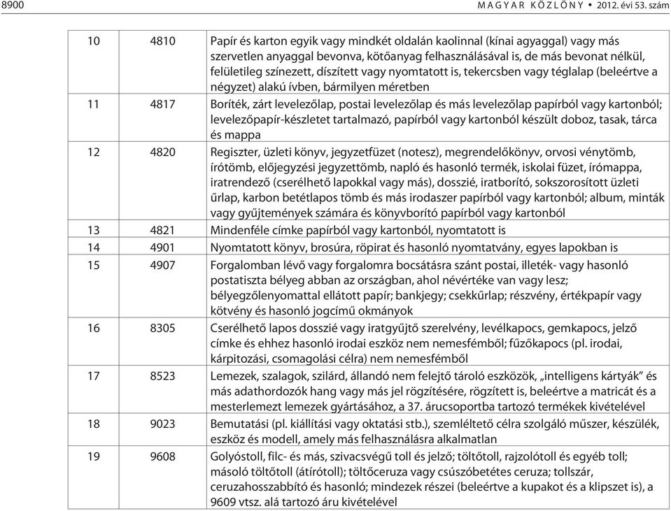 díszített vagy nyomtatott is, tekercsben vagy téglalap (beleértve a négyzet) alakú ívben, bármilyen méretben 11 4817 Boríték, zárt levelezõlap, postai levelezõlap és más levelezõlap papírból vagy