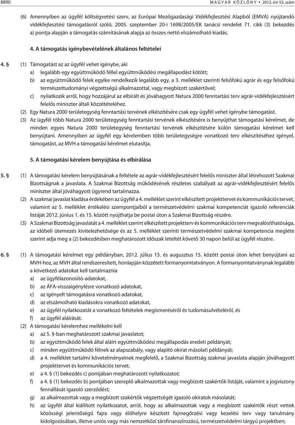 szeptember 20-i 1698/2005/EK tanácsi rendelet 71. cikk (3) bekezdés a) pontja alapján a támogatás számításának alapja az összes nettó elszámolható kiadás. 4.