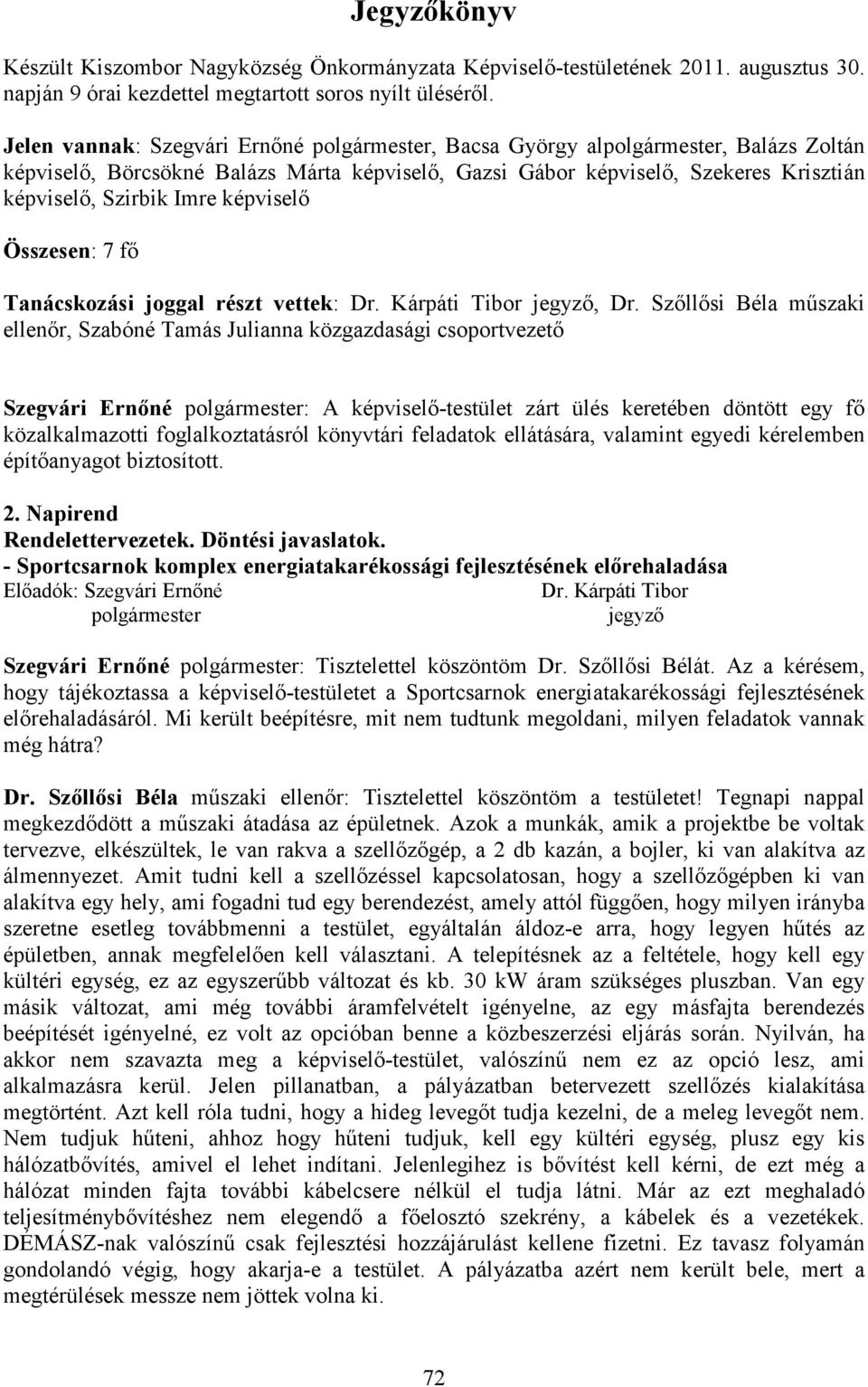 képviselı Összesen: 7 fı Tanácskozási joggal részt vettek: Dr. Kárpáti Tibor jegyzı, Dr.