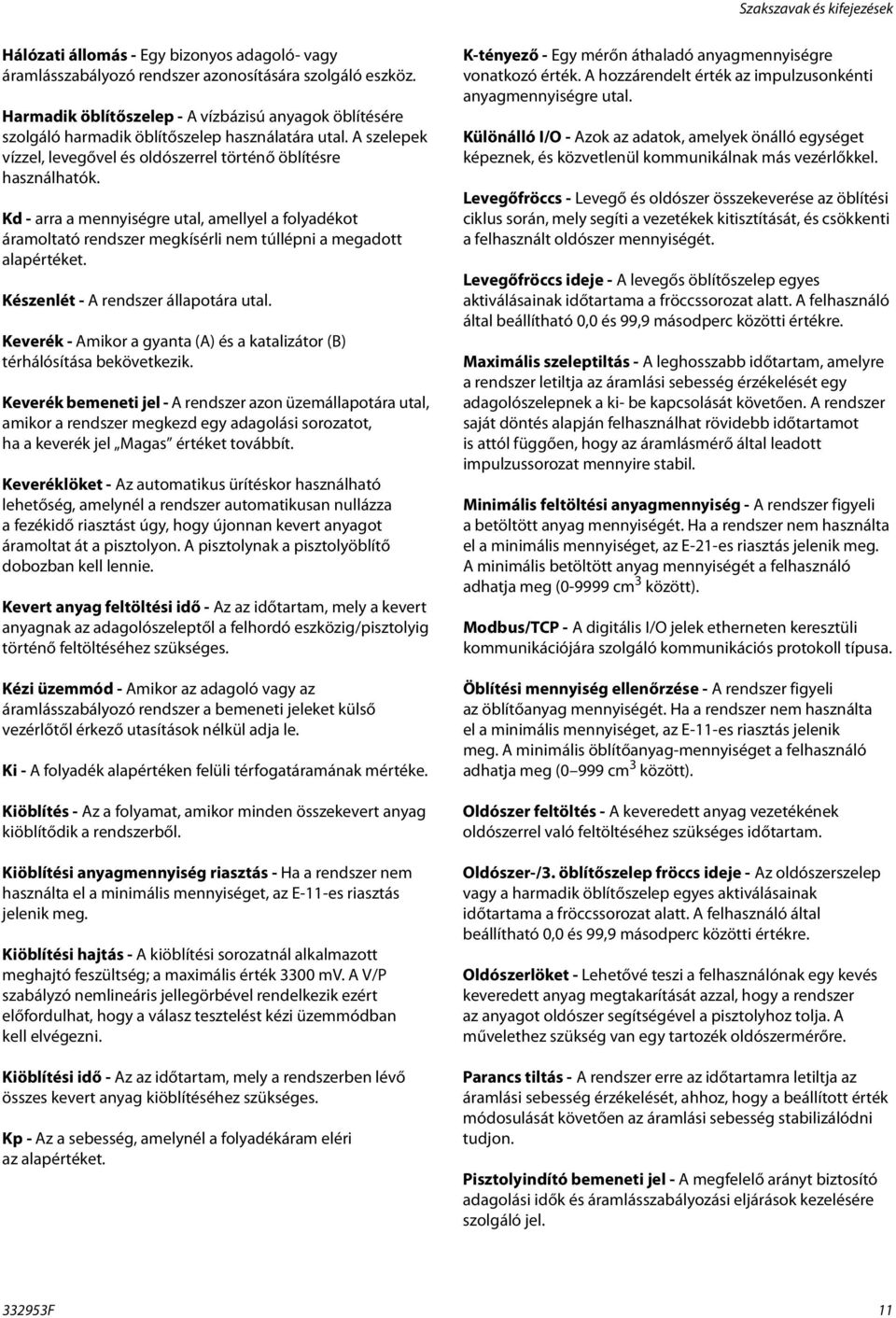 Kd - arra a mennyiségre utal, amellyel a folyadékot áramoltató rendszer megkísérli nem túllépni a megadott alapértéket. Készenlét - A rendszer állapotára utal.