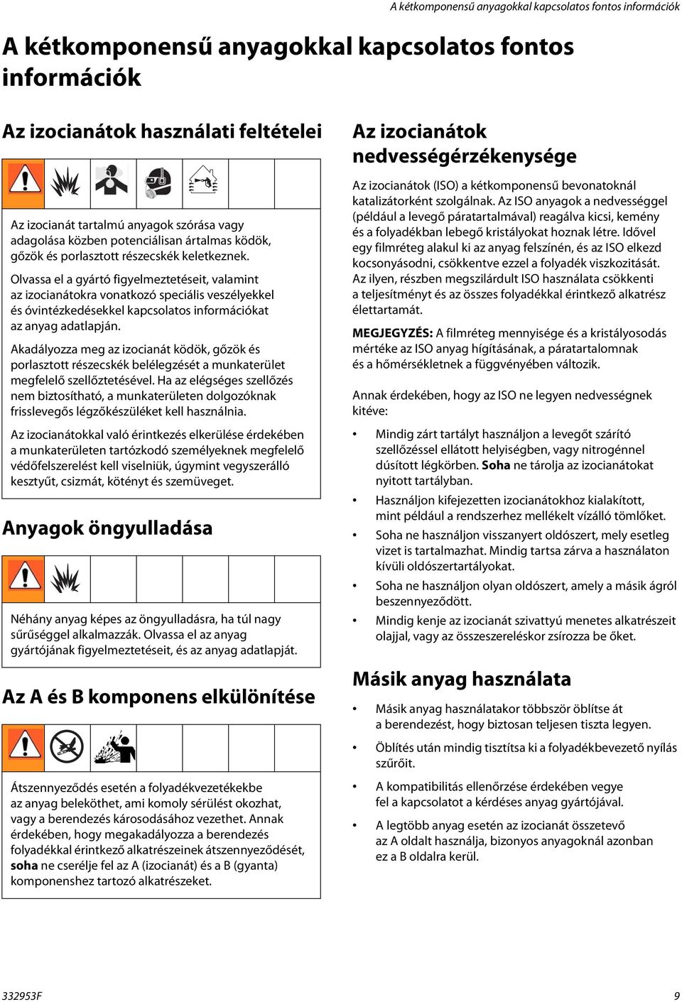 Olvassa el a gyártó figyelmeztetéseit, valamint az izocianátokra vonatkozó speciális veszélyekkel és óvintézkedésekkel kapcsolatos információkat az anyag adatlapján.