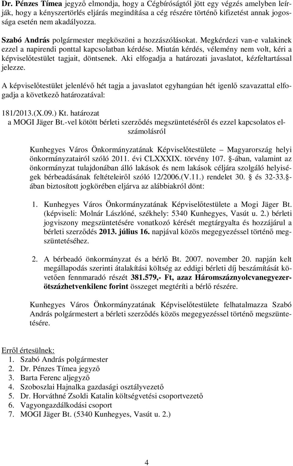 Miután kérdés, vélemény nem volt, kéri a képviselőtestület tagjait, döntsenek. Aki elfogadja a határozati javaslatot, kézfeltartással jelezze. 181/2013.(X.09.) Kt. határozat a MOGI Jäger Bt.