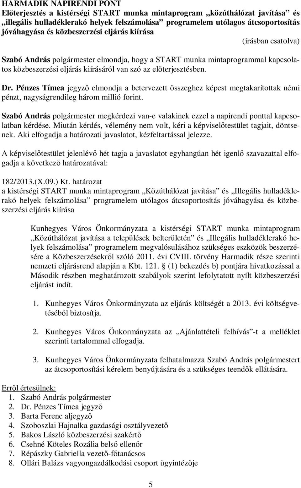 Pénzes Tímea jegyző elmondja a betervezett összeghez képest megtakarítottak némi pénzt, nagyságrendileg három millió forint.