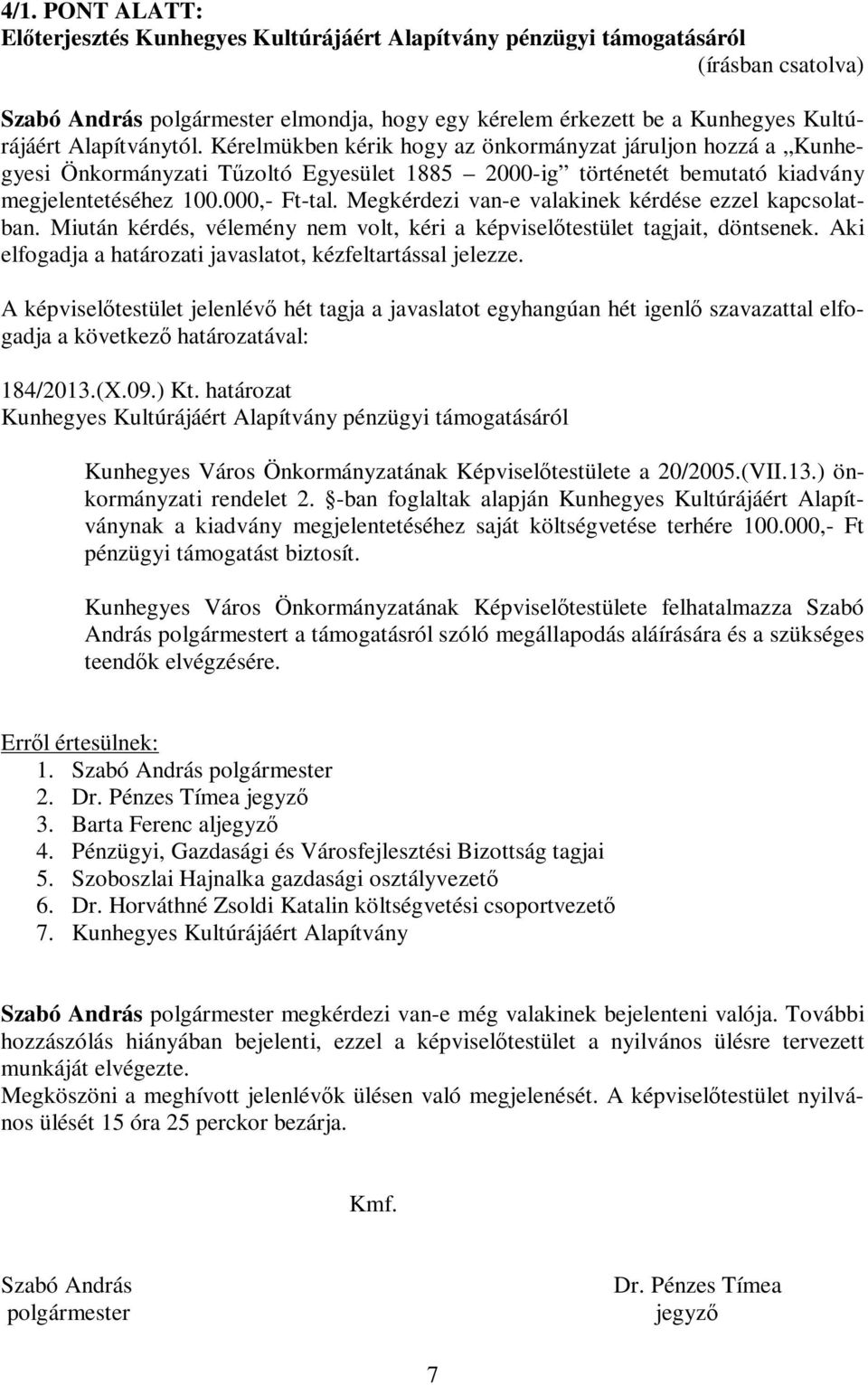 Megkérdezi van-e valakinek kérdése ezzel kapcsolatban. Miután kérdés, vélemény nem volt, kéri a képviselőtestület tagjait, döntsenek. Aki elfogadja a határozati javaslatot, kézfeltartással jelezze.