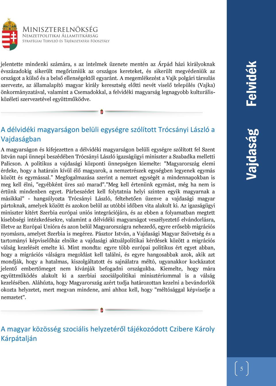 A megemlékezést a Vajk polgári társulás szervezte, az államalapító magyar király keresztség előtti nevét viselő település (Vajka) önkormányzatával, valamint a Csemadokkal, a felvidéki magyarság