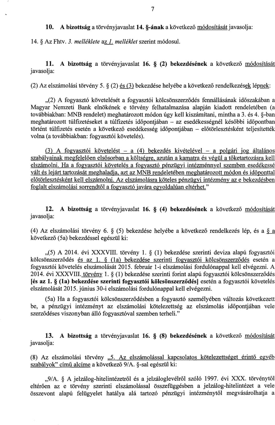 (2) és (3) bekezdése helyébe a következ ő rendelkezések lépnek : (2) A fogyasztó követelését a fogyasztói kölcsönszerz ődés fennállásának id őszakában a Magyar Nemzeti Bank elnökének e törvény