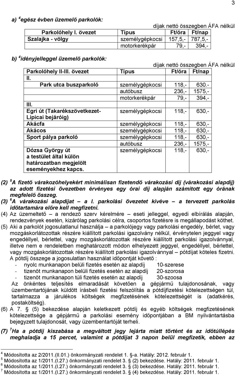 Egri út (Takarékszövetkezet- személygépkocsi 118,- 630,- Lipicai bejáróig) Akácfa személygépkocsi 118,- 630,- Akácos személygépkocsi 118,- 630,- Sport pálya parkoló személygépkocsi 118,- 630,- Dózsa